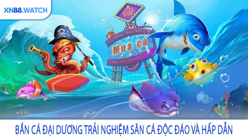 Bắn cá đại dương trải nghiệm săn cá độc đáo và hấp dẫn