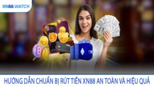 Hướng dẫn chuẩn bị rút tiền XN88 an toàn và hiệu quả