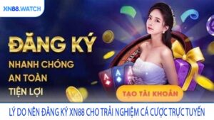 Lý do nên đăng ký XN88 cho trải nghiệm cá cược trực tuyến