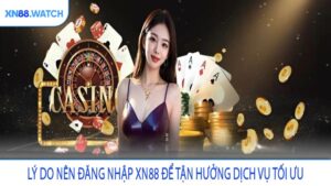 Lý do nên đăng nhập XN88 để tận hưởng dịch vụ tối ưu