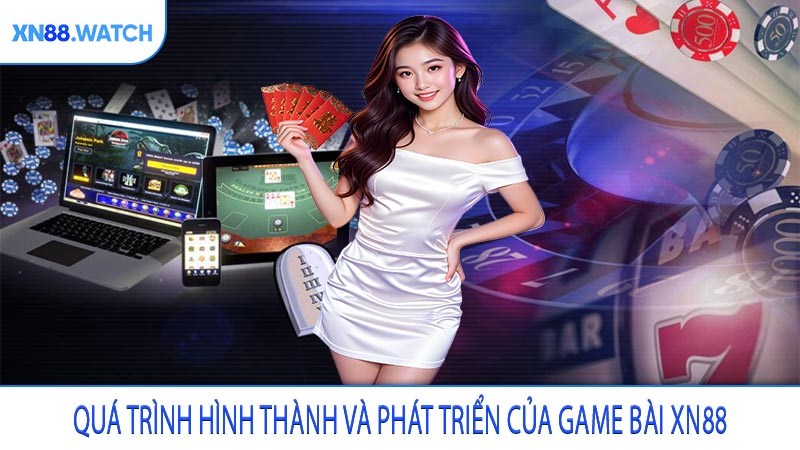 Quá trình hình thành và phát triển của game bài XN88