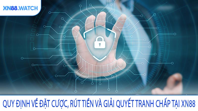 Quy định về đặt cược, rút tiền và giải quyết tranh chấp tại XN88