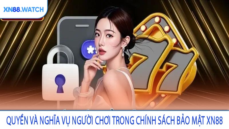Quyền và nghĩa vụ người chơi trong chính sách bảo mật XN88