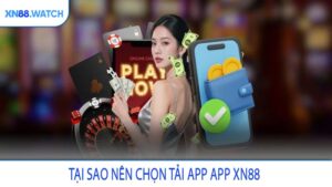 Tại sao nên chọn tải app app XN88