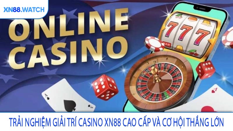 trải nghiệm giải trí Casino XN88 cao cấp và cơ hội thắng lớn